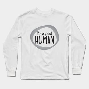 Be a good Human Long Sleeve T-Shirt